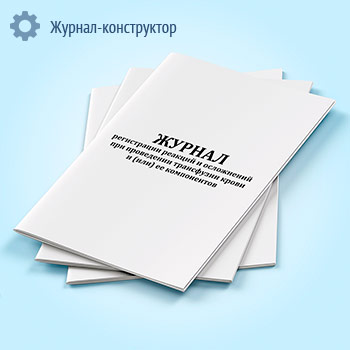 Журнал регистрации реакций и осложнений при проведении трансфузии крови и (или) ее компонентов